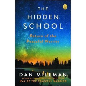 The Hidden School: Return of the Peaceful Warrior -- Dan Millman